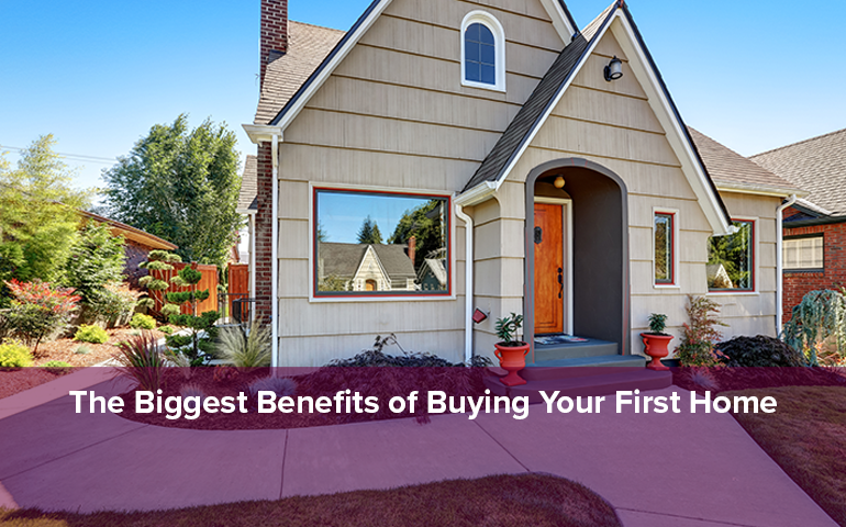 The Biggest Benefits of Buying Your First Home